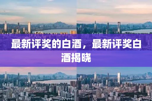 最新評獎的白酒，最新評獎白酒揭曉